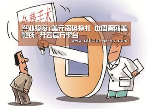 兴业投资:美元弱势挣扎 本周看欧美砸钱-开云官方平台(图2) 开云官方平台