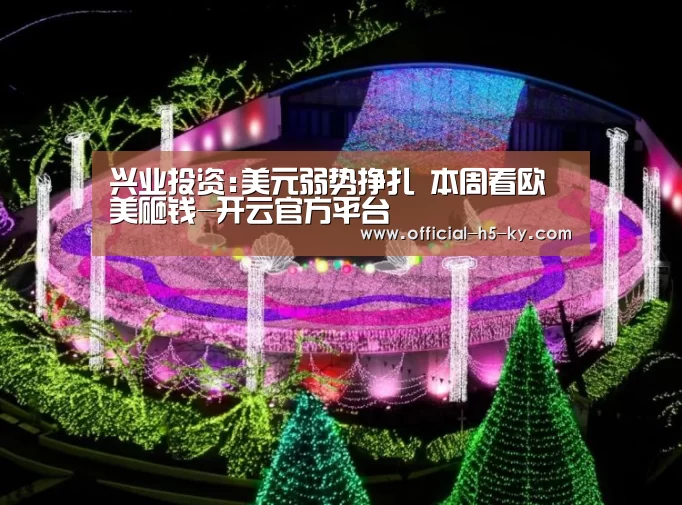 兴业投资:美元弱势挣扎 本周看欧美砸钱-开云官方平台(图4) 开云中国官网